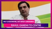 Rahul Gandhi Warns Against 'Hoping Lockdown Will Defeat Coronavirus', Calls For Aggressive Testing