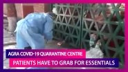 Agra COVID-19 Quarantine Centre: Shocking Arrangement As Food, Water Left Outside The Gate