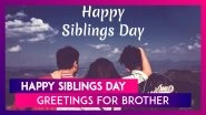 Siblings Day 2020 Wishes For Brothers: WhatsApp Messages, Images & Greetings To Send To Your Bro!