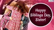 Siblings Day 2020 Wishes, Quotes and Greetings: HD Images, Posts & GIFs You Can Share with Your Sisters To Celebrate The Day