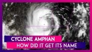 Cyclone Amphan: How Did This Super Cyclonic Storm Get Its Name And What Does It Mean?