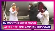 PM Narendra Modi Tours West Bengal & Odisha After Cyclone Amphan Causes Mass Devastation