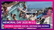 Memorial Day 2020: Americans Ignore Social Distancing Norms, Public Places See Crowds On Holiday