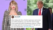 Taylor Swift Blast Out at Donald Trump For White Supremacy and Racism; Singer Threatens to Vote US President Out of Power Is the Most Liked Tweet till Date