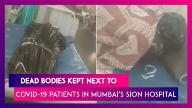 Dead Bodies Kept Next To COVID-19 Patients In Sion Hospital, Mumbai; Shocking Act Caught On Camera