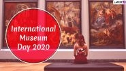 International Museum Day 2020 Date & Theme: Know History and Significance of the Day Promoting The Institution of Cultural Exchange