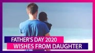 Happy Father&rsquo;s Day 2020 Messages From Daughter: Greetings, Images and Quotes to Celebrate Fatherhood