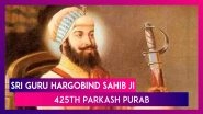 Sri Guru Hargobind Sahib ji 425th Parkash Purab: The 6th Guru of Sikhs, Who Gave Them 'Miri Piri'