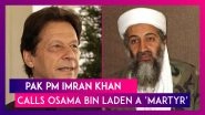 Imran Khan, Pakistan Prime Minister Labels Osama bin Laden A &lsquo;Martyr&rsquo;, Slammed At Home & Abroad