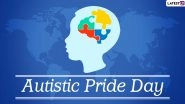 Autistic Pride Day 2020 Date, History and Significance: Know Everything About This Day to Celebrate People With Autism