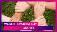 World Humanist Day 2020 Quotes, Images & Sayings That Will Restore Your Faith In Humanity