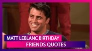 Matt LeBlanc Birthday: 5 Iconic Quotes Of Joey Tribbiani From Friends