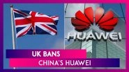UK Bans China's Huawei, All 5G Kit to Be Removed by 2027