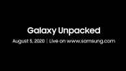 Samsung Galaxy Unpacked 2020 Event Confirmed for August 5; Galaxy Note 20 Series, Galaxy Watch 3, Galaxy Z Flip 5G Expected to Be Launched
