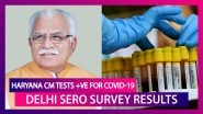 Haryana Chief Minister Manohar Lal Khattar Tests Positive For COVID-19; Delhi Sero Survey Results