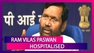 Ram Vilas Paswan Admitted In Hospital With Lung Congestion & Acute Kidney Failure; Condition Stable