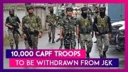 10,000 CAPF Troops To Be Immediately Withdrawn From Jammu & Kashmir: Centre