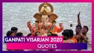 Ganpati Visarjan 2020 Quotes: Messages & Wishes to Bid Goodbye to Ganpati Bappa on Anant Chaturdashi
