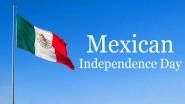 Mexican Independence Day 2020 Date: Know History and Significance of the Day That Celebrates Mexico&rsquo;s Declaration of Independence From Spain in 1810