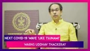 Uddhav Thackeray Says &lsquo;Next COVID-19 Wave Will Be Like Tsunami&rsquo;, Maharashtra CM Warns People With An Appeal To Follow All Measures To Avoid Lockdown