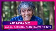 Asif Basra Dies: Swara Bhasker, Kareena Kapoor Khan, Anushka Sharma, Manoj Bajpayee, Shraddha Kapoor And More Pay Tribute
