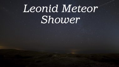 Leonid Meteor Shower 2020 in India Tonight! Know Where and How to Watch This Celestial Activity in the Night Sky