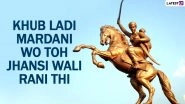 'Khub Ladi Mardani Wo Toh Jhansi Wali Rani Thi' Poem by Subhadra Kumari Chauhan on Rani Laxmi Bai Birth Anniversary is Must Recite (Watch Video With Lyrics)