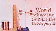 World Science Day for Peace and Development 2020 Date and Theme: Know History and Significance of The Day That Encourages Role of Science in Society