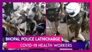 Bhopal Police Brutally Lathicharge COVID-19 Health Workers Protesting Against Being Laid Off From Work