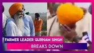 Farmer Leader Gurnam Singh Breaks Down While Speaking To Reporters, Questions Modi Govt's Stance