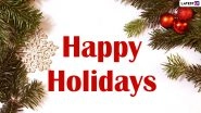 Happy Holidays 2021 Wishes: Send Season&rsquo;s Greetings, Messages, WhatsApp Images & SMS To Plan for the Celebrations Today!