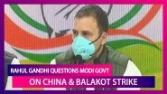 Rahul Gandhi Questions Narendra Modi Government On China Border Dispute & TV Anchor&rsquo;s Balakot Strike WhatsApp Chat