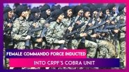 Female Commando Force Inducted Into CRPF's CoBRA Unit, In A First 34 Women Commandos Part Of The Anti-Maoist Unit