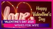 Valentine's Day 2021 Wishes for Wife: Love Quotes & Messages to Charm Your Married Life
