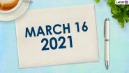 March 16, 2021: Which Day Is Today? Know Holidays, Festivals and Events Falling on Today&rsquo;s Calendar Date