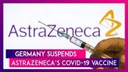 Germany Is Latest Country To Suspend AstraZeneca&rsquo;s COVID-19 Vaccine Over Blood Clots Concerns, WHO Says It&rsquo;s Safe