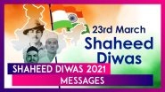 Shaheed Diwas 2021 Messages to Honour Martyrs Bhagat Singh, Sukhdev Thapar & Shivaram Rajguru