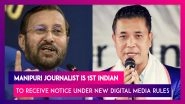 Manipuri Journalist Kishor Chandra Wangkhem Is 1st Indian To Receive Notice Under New Digital Media Rules, Notice Is Later Withdrawn