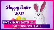Easter 2021 Greetings For Family: Happy Easter Messages & Wishes to Celebrate Resurrection Sunday