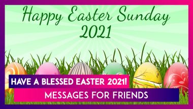 Happy Easter 2021! Send These Thoughtful Messages to Your Friends to Commemorate the Joyous Day