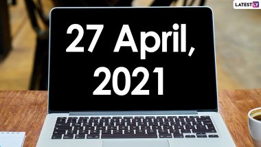 April 27, 2021: Which Day Is Today? Know Holidays, Festivals and Events Falling on Today’s Calendar Date