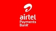 Airtel Payments Bank Reportedly Increases Day-End Balance Limit to Rs 2 Lakh