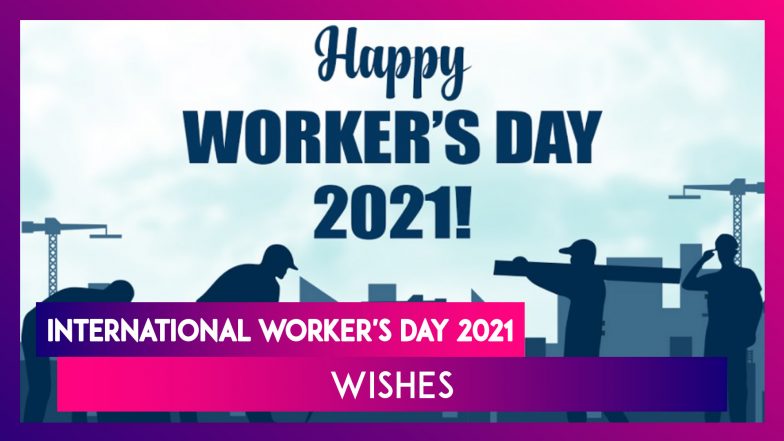 International Worker's Day 2021 Wishes: Meaningful May Day Greetings to ...