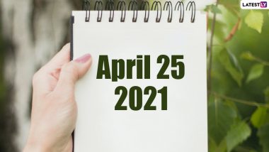 April 25, 2021: Which Day Is Today? Know Holidays, Festivals and Events Falling on Today’s Calendar Date