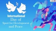 International Day of Sport for Development and Peace 2021: Date & Significance of the Day Highlighting The Importance of Sports