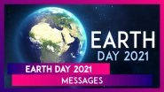 Happy Earth Day 2021 Wishes: Save the Planet Messages & Greetings For International Mother Earth Day