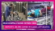 Delhi Hospitals Facing Oxygen Crisis, National Capital Reports 28,395 Covid-19 Cases, 277 Deaths In Highest Single-Day Spike