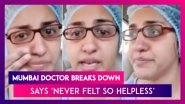 Mumbai Doctor's Appeal: Breaks Down, Says &lsquo;Never Seen Anything Like This, Never Felt So Helpless&rsquo;