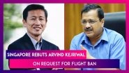 Singapore Rebuts Arvind Kejriwal On Request For Flight Ban, Rejects Kejriwal&rsquo;s Tweet On Covid-19 Strain In The Country