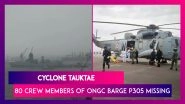 Cyclone Tauktae: Rescue Efforts Continue For 80 Crew Members Of ONGC Barge P305